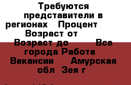 Требуются представители в регионах › Процент ­ 40 › Возраст от ­ 18 › Возраст до ­ 99 - Все города Работа » Вакансии   . Амурская обл.,Зея г.